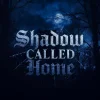 Shadow Called Home