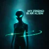 My Friend Is An Alien